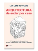 Arquitectura de andar por casa: Un libro para entender y disfrutar el único arte en el que vives, comes y duermes . Autor: Luis Lope de Toledo